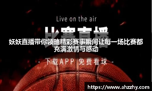 妖妖直播带你领略精彩赛事瞬间让每一场比赛都充满激情与感动