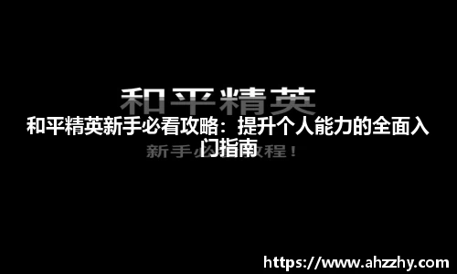 和平精英新手必看攻略：提升个人能力的全面入门指南