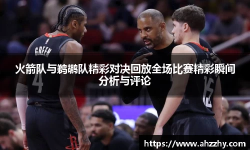 火箭队与鹈鹕队精彩对决回放全场比赛精彩瞬间分析与评论