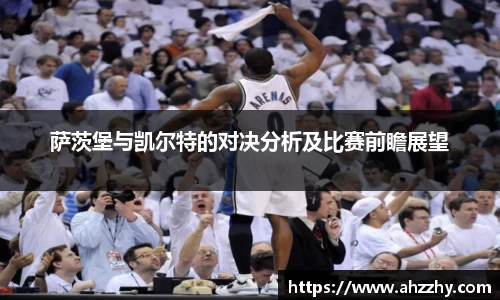 萨茨堡与凯尔特的对决分析及比赛前瞻展望